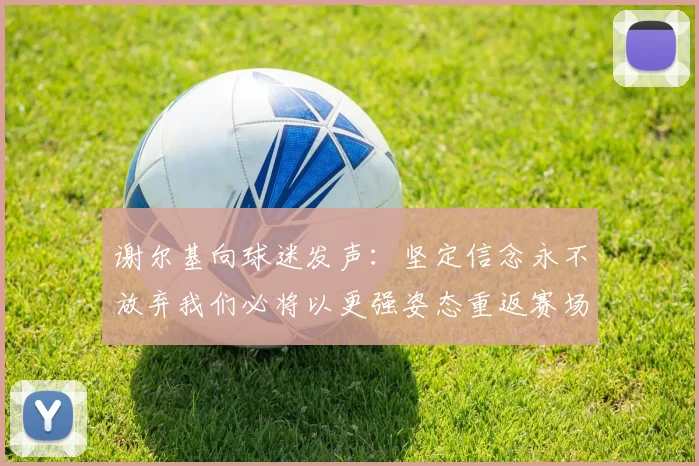 谢尔基向球迷发声：坚定信念永不放弃我们必将以更强姿态重返赛场
