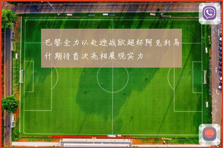 巴黎全力以赴迎战欧超杯阿克利乌什期待首次亮相展现实力