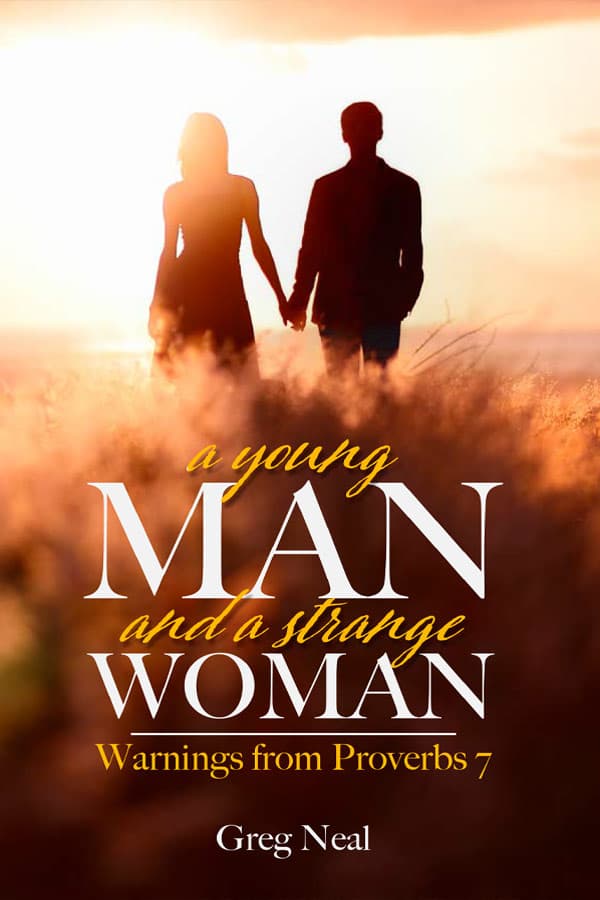 A Young Man & A Strange Woman: Warnings From Proverbs 7 - Pastor Greg Neal