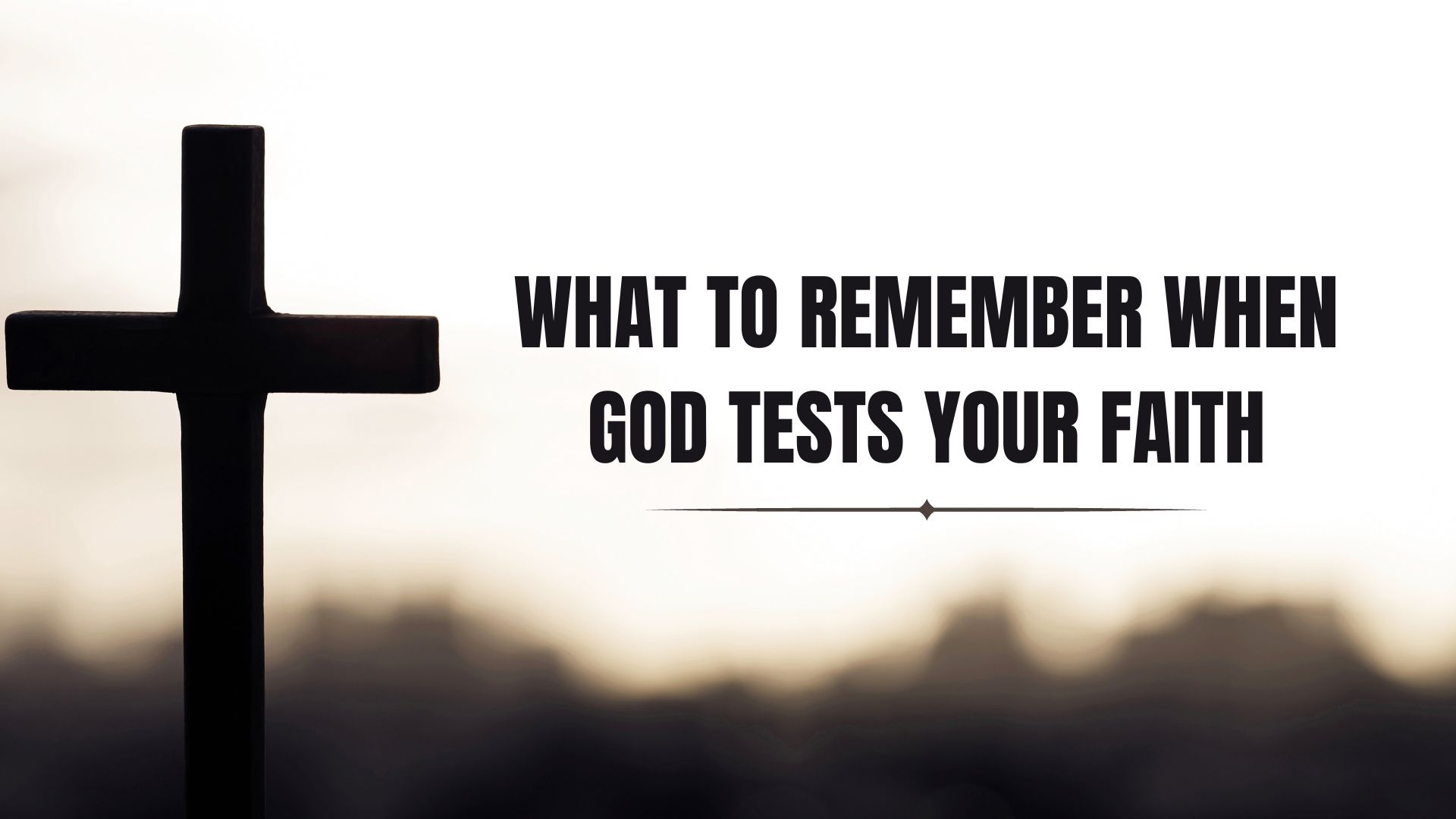 What To Remember When God Tests Your Faith