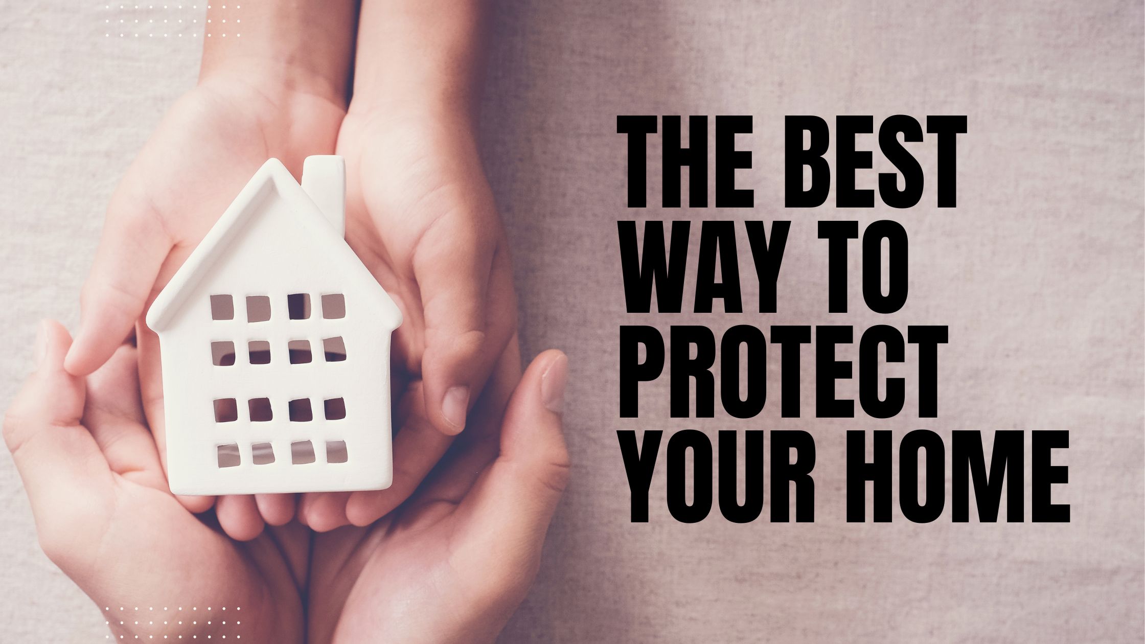 The Best Way to Protect Your Home