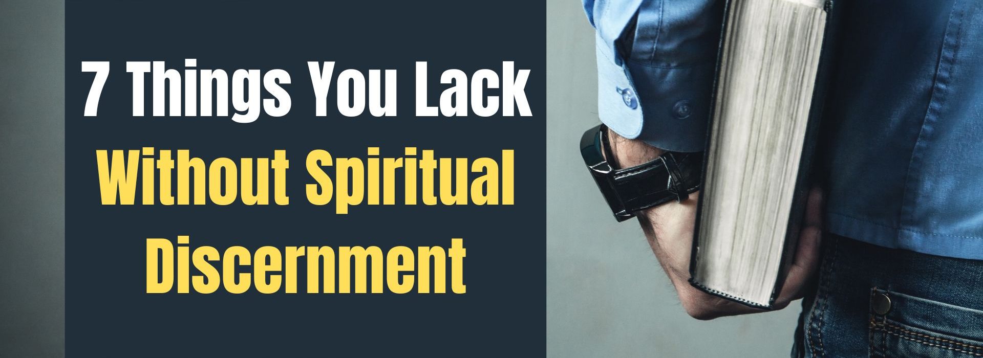 7 Things You Lack Without Spiritual Discernment