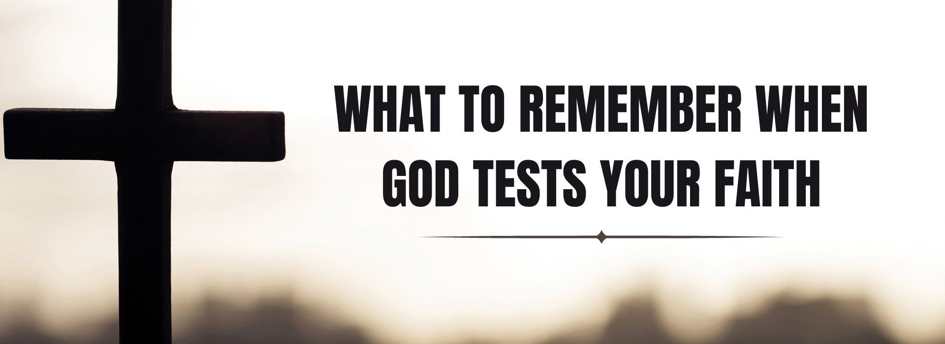 What To Remember When God Tests Your Faith